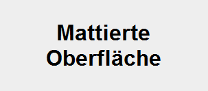 Mattierte
Oberflche